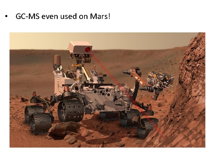  • GC-MS even used on Mars! 