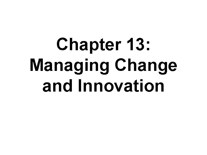 Chapter 13: Managing Change and Innovation 