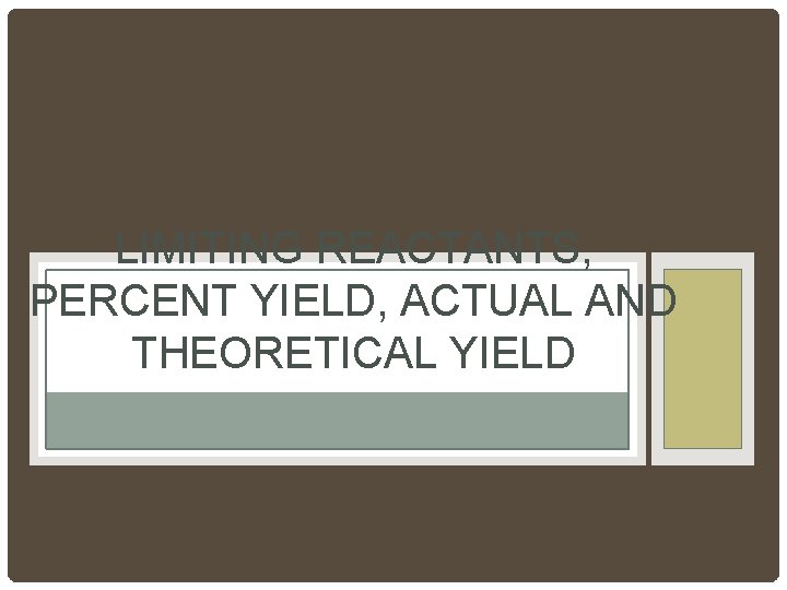 LIMITING REACTANTS, PERCENT YIELD, ACTUAL AND THEORETICAL YIELD 