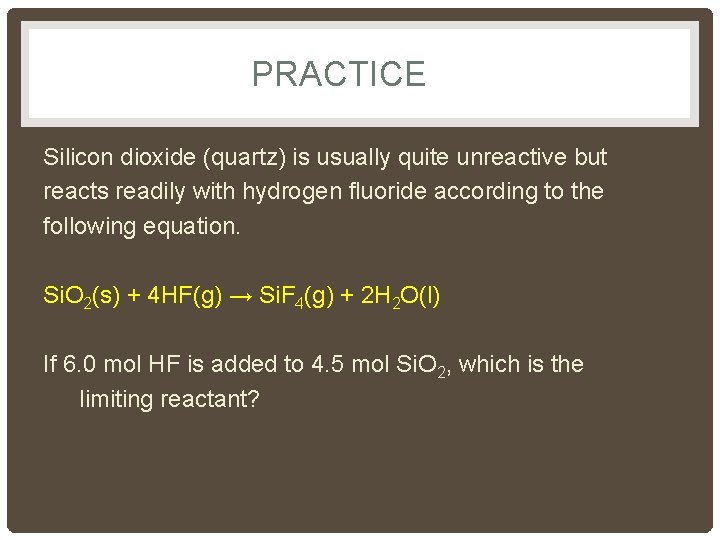 PRACTICE Silicon dioxide (quartz) is usually quite unreactive but reacts readily with hydrogen fluoride