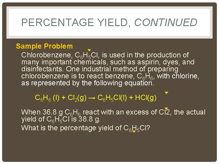 PERCENTAGE YIELD, CONTINUED Sample Problem Chlorobenzene, C 6 H 5 Cl, is used in