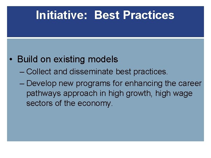 Initiative: Best Practices • Build on existing models – Collect and disseminate best practices.