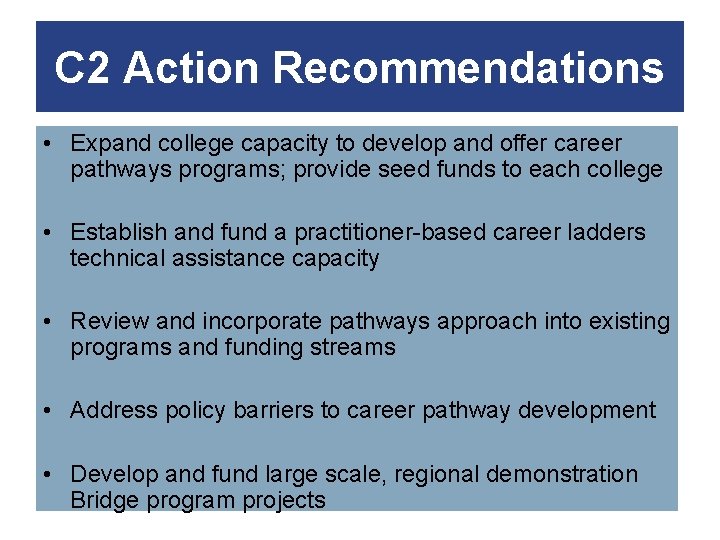 C 2 Action Recommendations • Expand college capacity to develop and offer career pathways