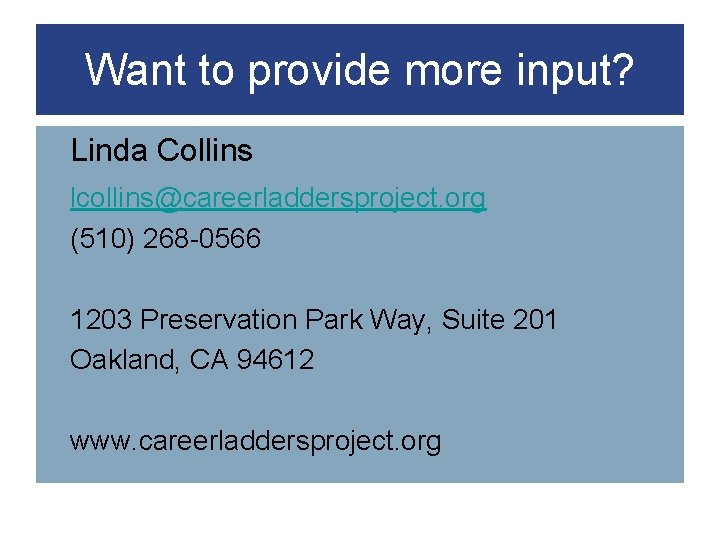 Want to provide more input? Linda Collins lcollins@careerladdersproject. org (510) 268 -0566 1203 Preservation