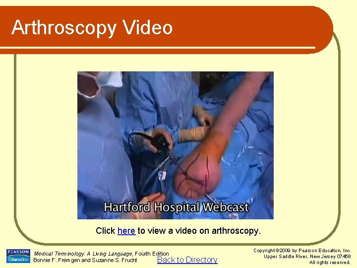 Arthroscopy Video Click here to view a video on arthroscopy. Medical Terminology: A Living