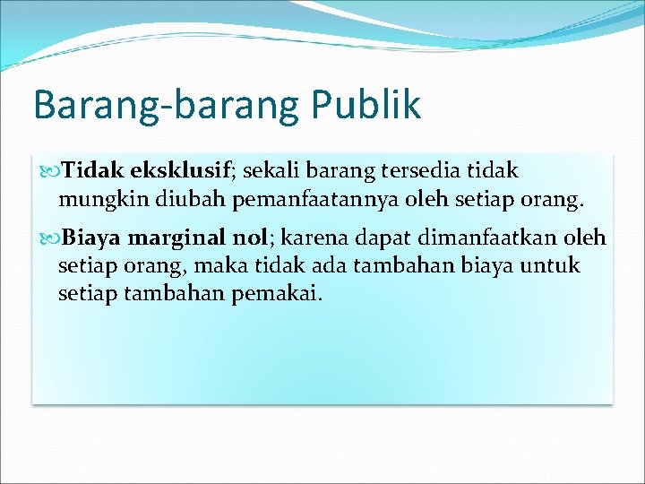 Barang-barang Publik Tidak eksklusif; sekali barang tersedia tidak mungkin diubah pemanfaatannya oleh setiap orang. Barang-barang Publik Tidak eksklusif; sekali barang tersedia tidak mungkin diubah pemanfaatannya oleh setiap orang.