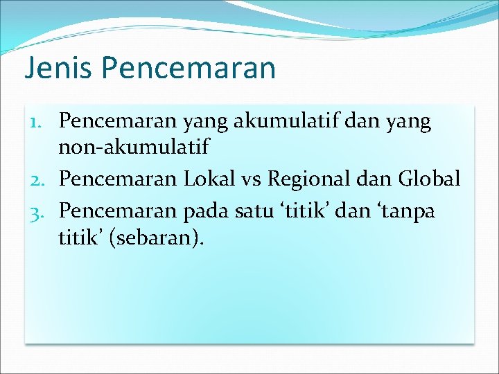 Jenis Pencemaran 1. Pencemaran yang akumulatif dan yang non-akumulatif 2. Pencemaran Lokal vs Regional Jenis Pencemaran 1. Pencemaran yang akumulatif dan yang non-akumulatif 2. Pencemaran Lokal vs Regional