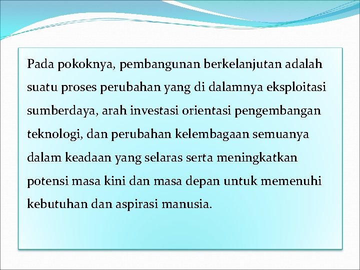 Pada pokoknya, pembangunan berkelanjutan adalah suatu proses perubahan yang di dalamnya eksploitasi sumberdaya, arah Pada pokoknya, pembangunan berkelanjutan adalah suatu proses perubahan yang di dalamnya eksploitasi sumberdaya, arah