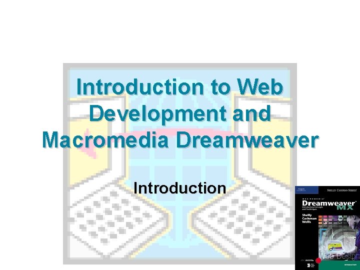 Introduction to Web Development and Macromedia Dreamweaver Introduction 