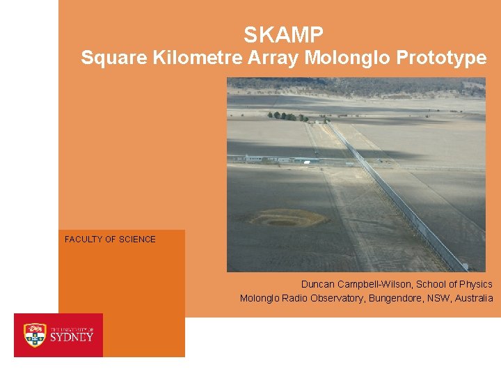 SKAMP Square Kilometre Array Molonglo Prototype FACULTY OF SCIENCE Duncan Campbell-Wilson, School of Physics