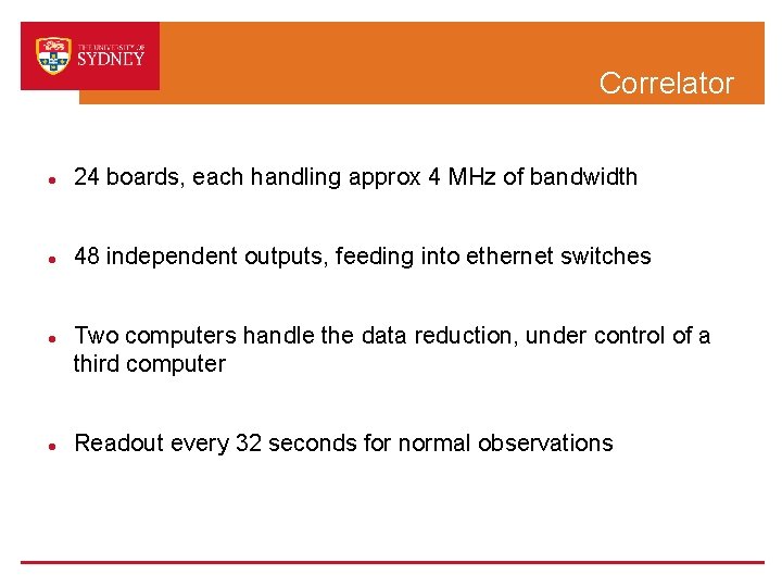 Correlator 24 boards, each handling approx 4 MHz of bandwidth 48 independent outputs, feeding