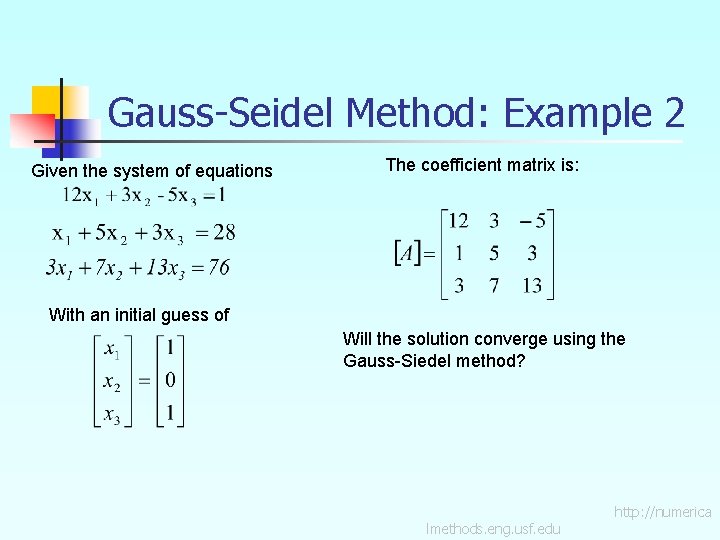Gauss-Seidel Method: Example 2 Given the system of equations The coefficient matrix is: With
