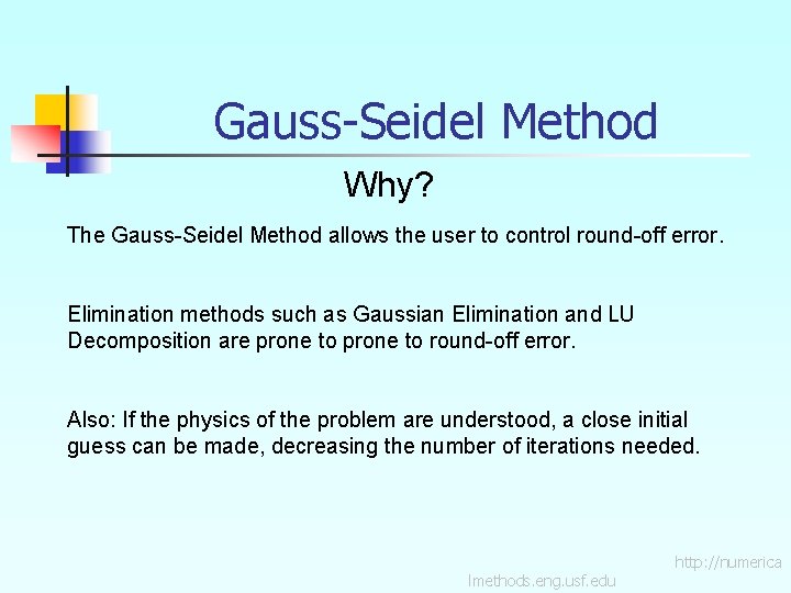 Gauss-Seidel Method Why? The Gauss-Seidel Method allows the user to control round-off error. Elimination