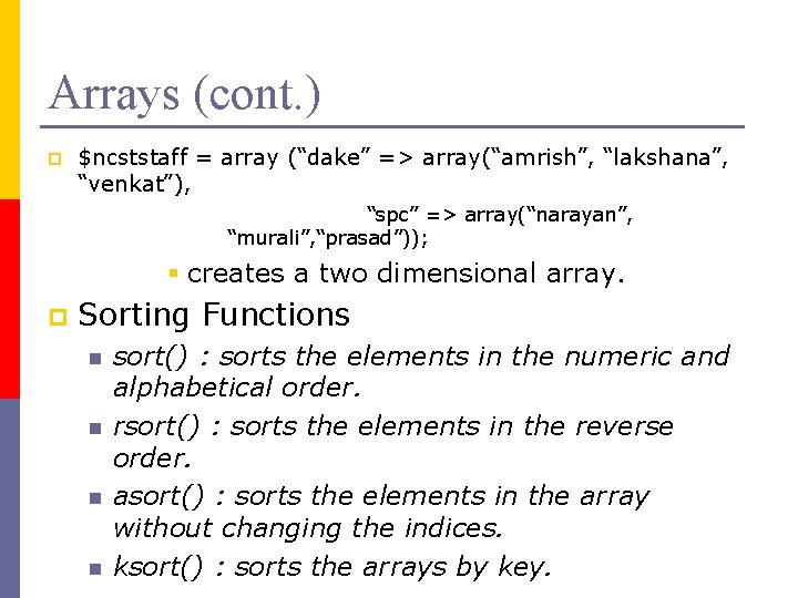 Arrays (cont. ) p $ncststaff = array (“dake” => array(“amrish”, “lakshana”, “venkat”), “spc” =>