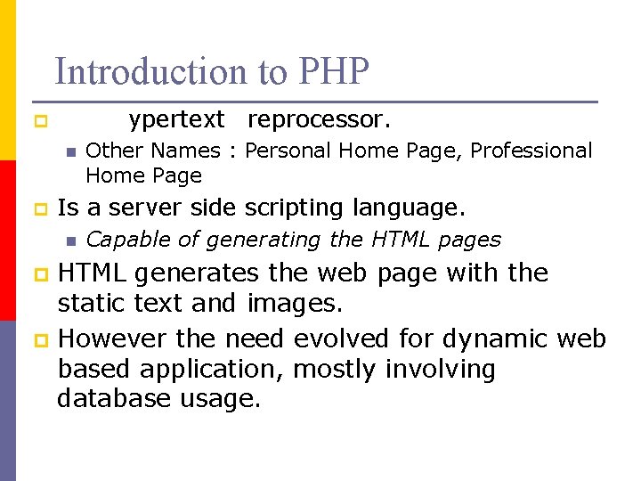 Introduction to PHP p PHP Hypertext Preprocessor. n p Other Names : Personal Home