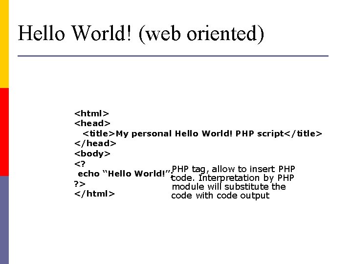 Hello World! (web oriented) <html> <head> <title>My personal Hello World! PHP script</title> </head> <body>