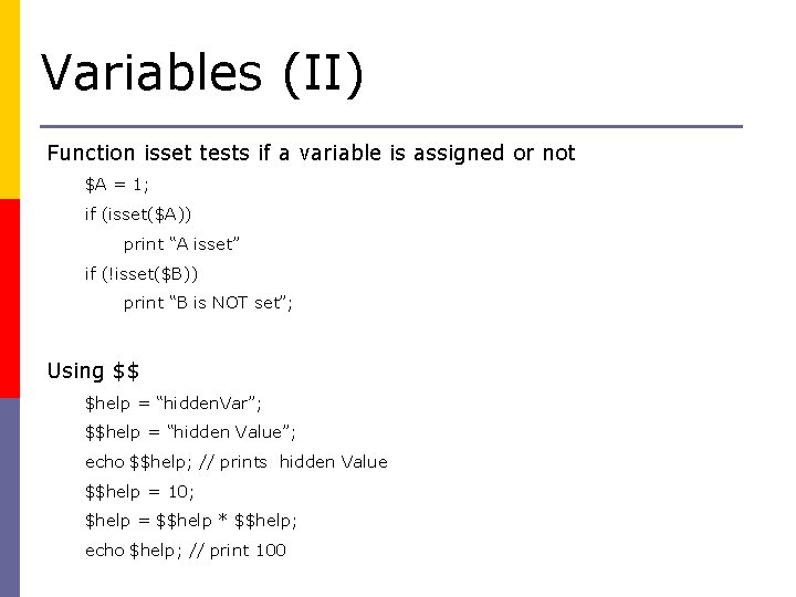 Variables (II) Function isset tests if a variable is assigned or not $A =