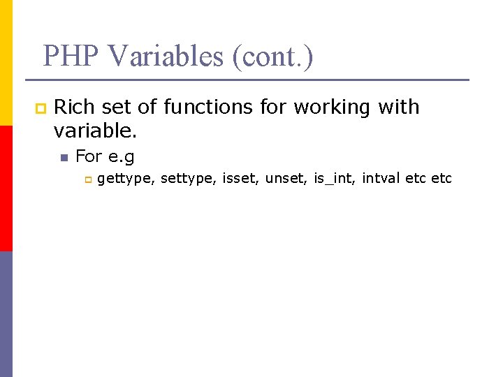 PHP Variables (cont. ) p Rich set of functions for working with variable. n