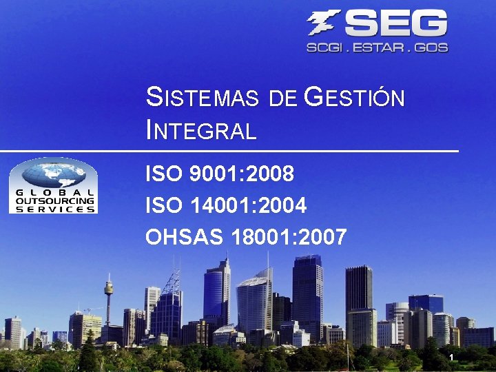 SISTEMAS DE GESTIÓN INTEGRAL ISO 9001: 2008 ISO 14001: 2004 OHSAS 18001: 2007 1