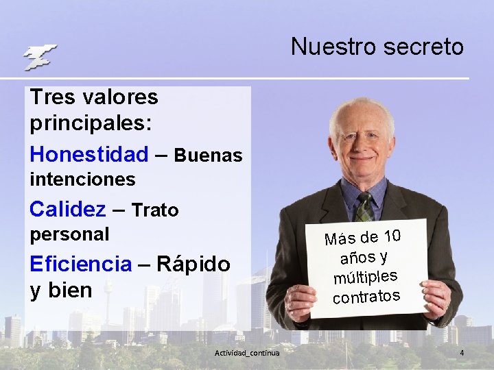 Nuestro secreto Tres valores principales: Honestidad – Buenas intenciones Calidez – Trato personal Eficiencia