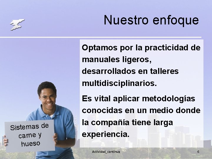 Nuestro enfoque Optamos por la practicidad de manuales ligeros, desarrollados en talleres multidisciplinarios. Sistemas