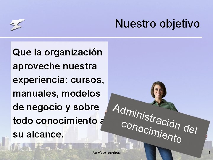 Nuestro objetivo Que la organización aproveche nuestra experiencia: cursos, manuales, modelos de negocio y