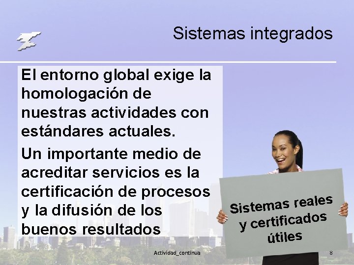 Sistemas integrados El entorno global exige la homologación de nuestras actividades con estándares actuales.