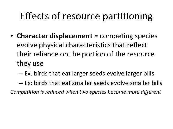 Effects of resource partitioning • Character displacement = competing species evolve physical characteristics that Effects of resource partitioning • Character displacement = competing species evolve physical characteristics that