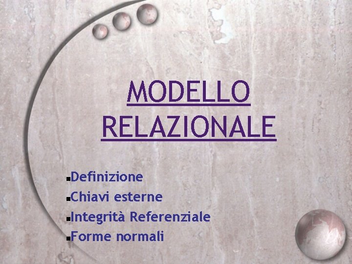 MODELLO RELAZIONALE Definizione Chiavi esterne Integrità Referenziale Forme normali 