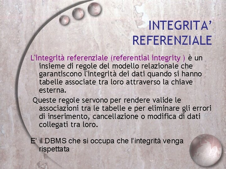 INTEGRITA’ REFERENZIALE L'integrità referenziale (referential integrity ) è un insieme di regole del modello