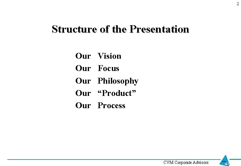 2 Structure of the Presentation Our Our Our Vision Focus Philosophy “Product” Process CVM 2 Structure of the Presentation Our Our Our Vision Focus Philosophy “Product” Process CVM