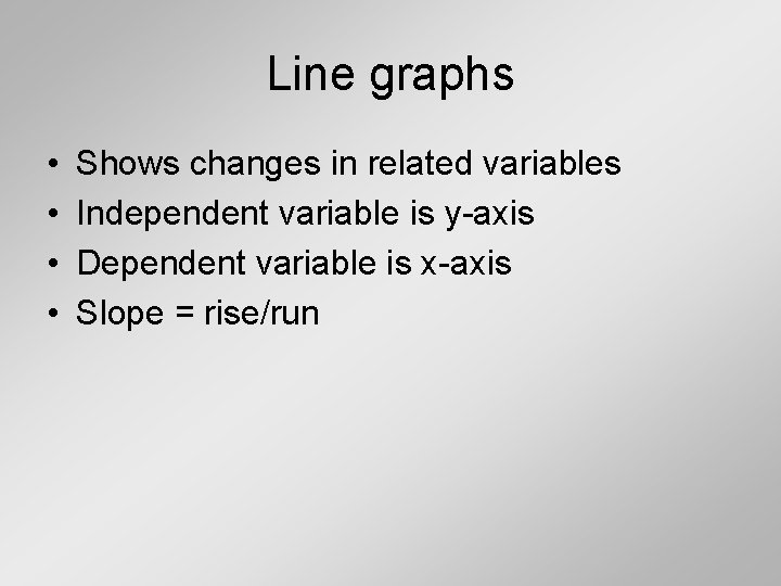 Line graphs • • Shows changes in related variables Independent variable is y-axis Dependent