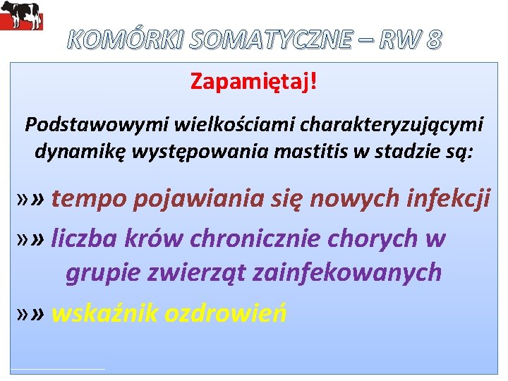 KOMÓRKI SOMATYCZNE – RW 8 Zapamiętaj! Podstawowymi wielkościami charakteryzującymi dynamikę występowania mastitis w stadzie