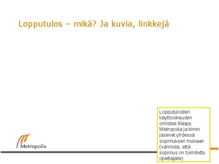 Lopputulos – mikä? Ja kuvia, linkkejä Lopputulosten käyttöoikeuden omistaa tilaaja, Metropolia ja tiimin jäsenet