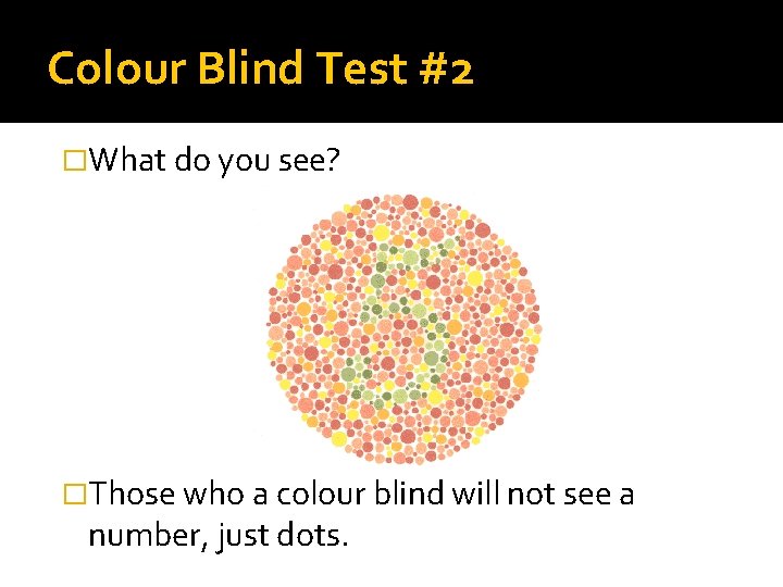 Colour Blind Test #2 �What do you see? �Those who a colour blind will Colour Blind Test #2 �What do you see? �Those who a colour blind will