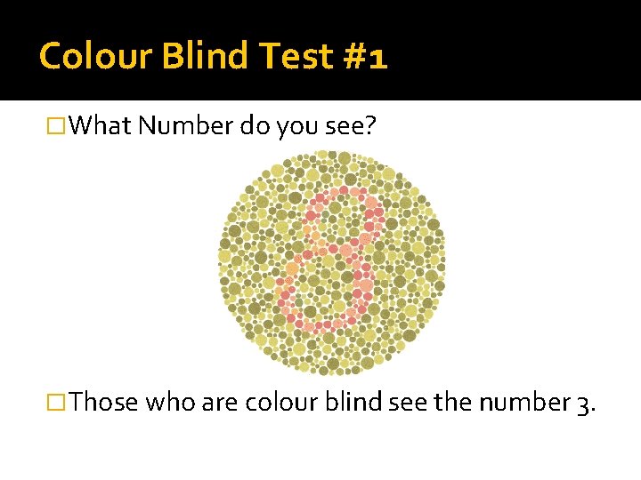 Colour Blind Test #1 �What Number do you see? �Those who are colour blind Colour Blind Test #1 �What Number do you see? �Those who are colour blind
