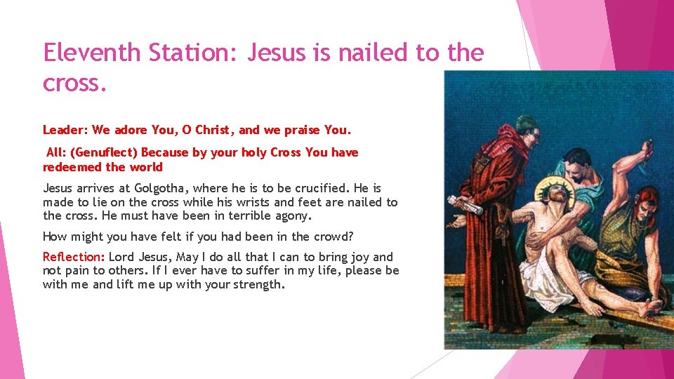 Eleventh Station: Jesus is nailed to the cross. Leader: We adore You, O Christ,