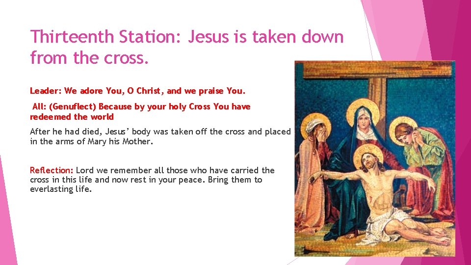 Thirteenth Station: Jesus is taken down from the cross. Leader: We adore You, O