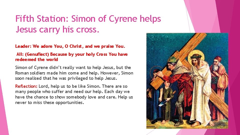 Fifth Station: Simon of Cyrene helps Jesus carry his cross. Leader: We adore You,