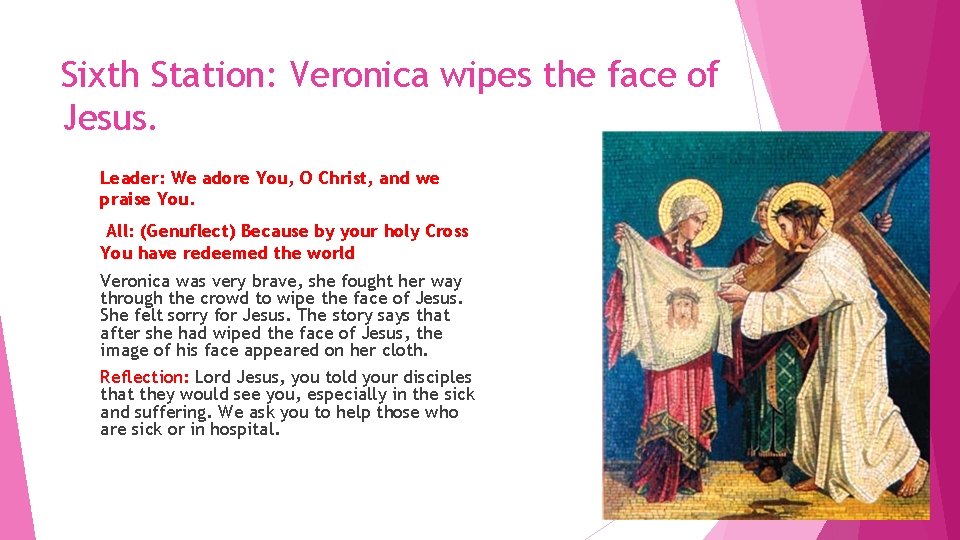 Sixth Station: Veronica wipes the face of Jesus. Leader: We adore You, O Christ,