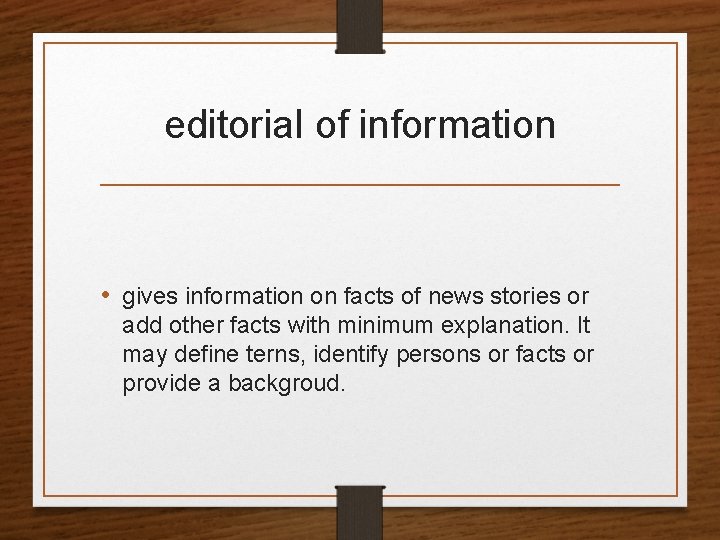 editorial of information • gives information on facts of news stories or add other