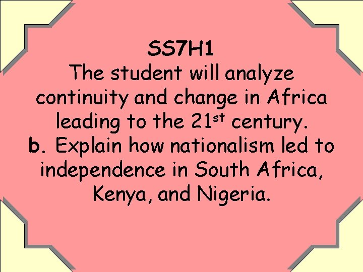 SS 7 H 1 The student will analyze continuity and change in Africa leading