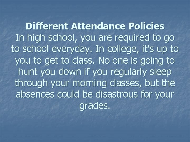 Different Attendance Policies In high school, you are required to go to school everyday.