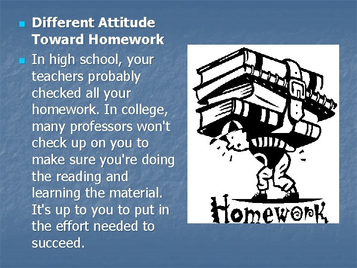 n n Different Attitude Toward Homework In high school, your teachers probably checked all