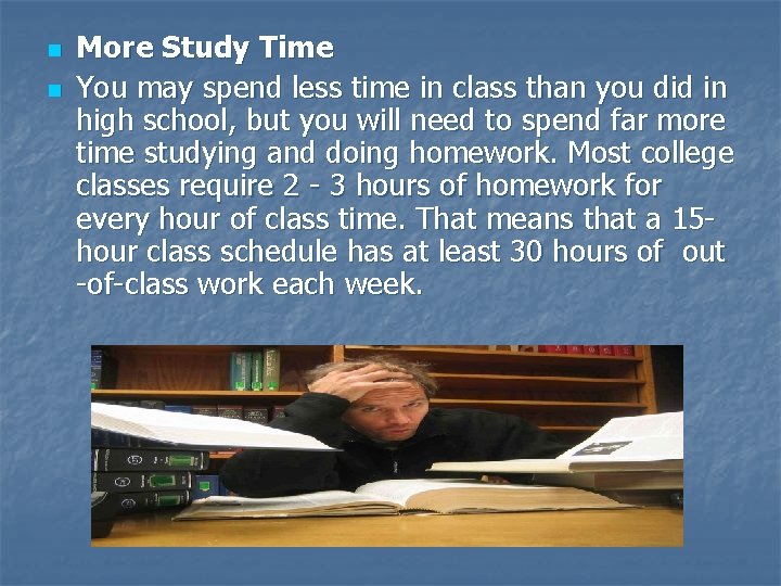 n n More Study Time You may spend less time in class than you