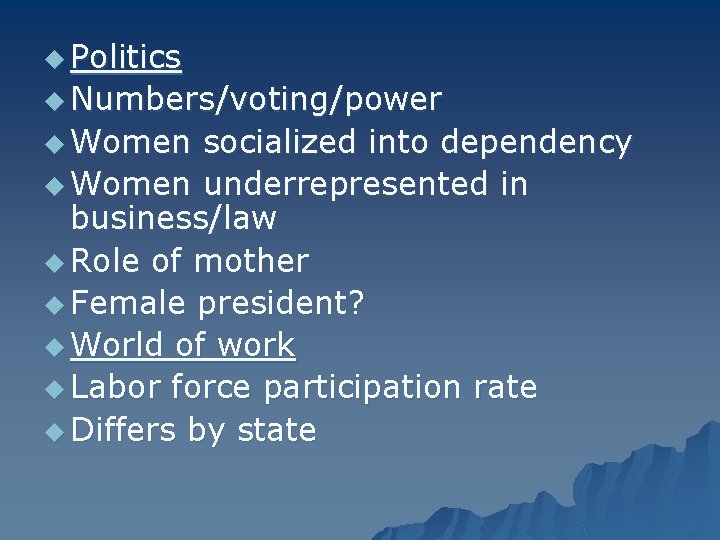 u Politics u Numbers/voting/power u Women socialized into dependency u Women underrepresented in business/law