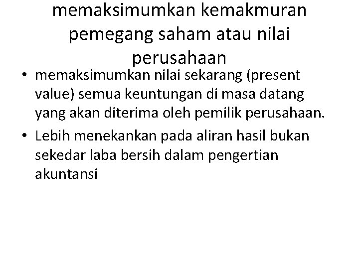 memaksimumkan kemakmuran pemegang saham atau nilai perusahaan • memaksimumkan nilai sekarang (present value) semua