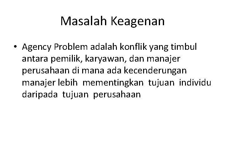 Masalah Keagenan • Agency Problem adalah konflik yang timbul antara pemilik, karyawan, dan manajer