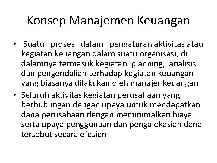 Konsep Manajemen Keuangan • Suatu proses dalam pengaturan aktivitas atau kegiatan keuangan dalam suatu