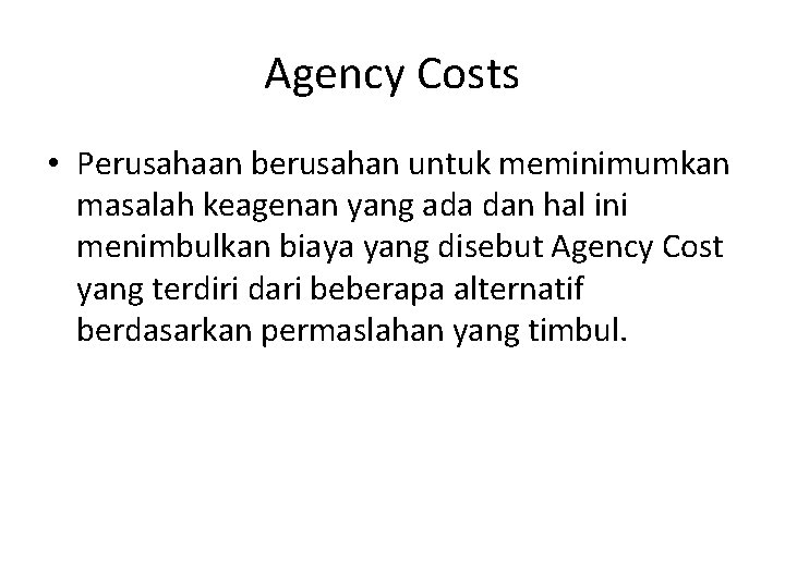 Agency Costs • Perusahaan berusahan untuk meminimumkan masalah keagenan yang ada dan hal ini